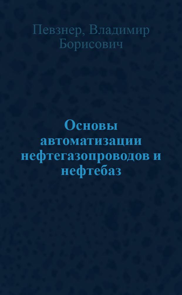 Основы автоматизации нефтегазопроводов и нефтебаз : Учебник для сред. спец. учеб. заведений