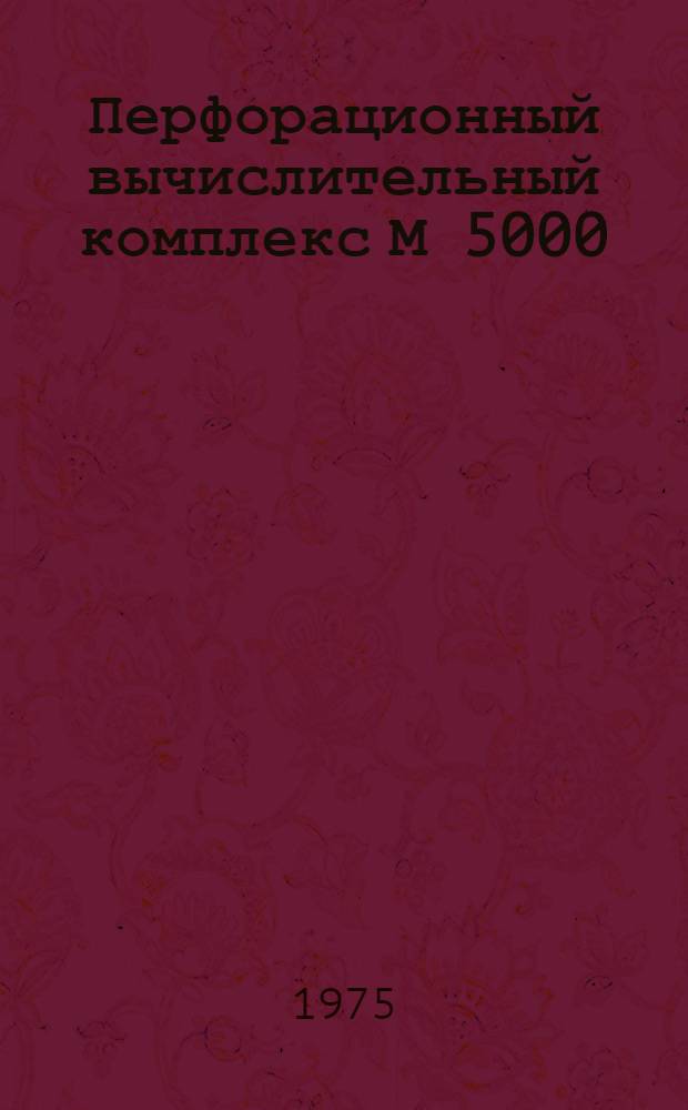Перфорационный вычислительный комплекс М 5000 : Процессор Р121 : Техн. описание : В 6 т. : Ч. 1
