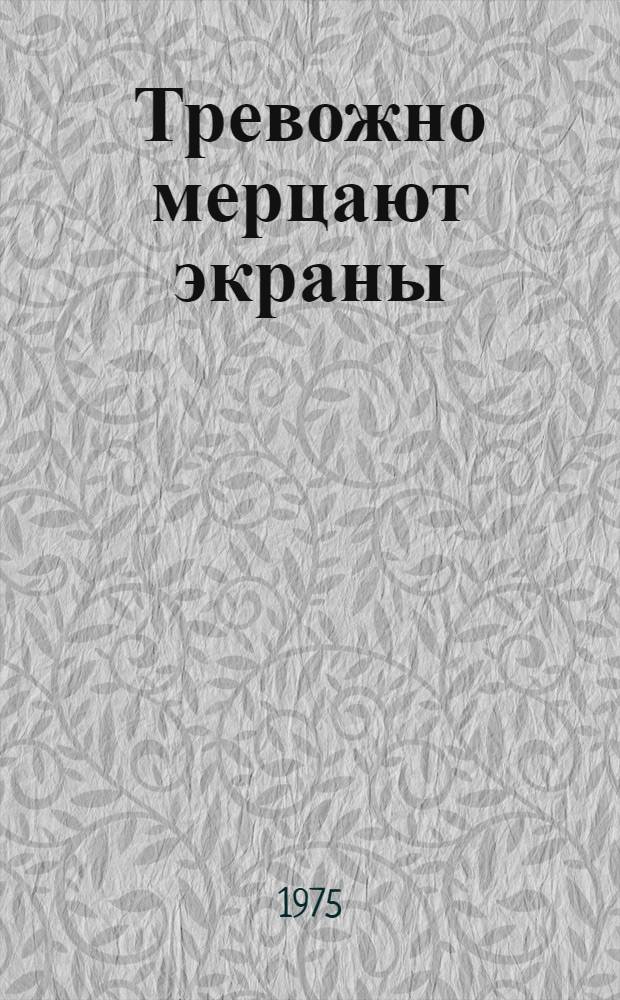 Тревожно мерцают экраны : Повести и рассказы
