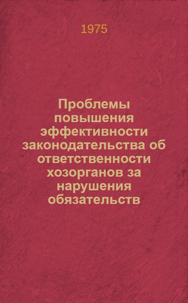 Проблемы повышения эффективности законодательства об ответственности хозорганов за нарушения обязательств : Автореф. дис. на соиск. учен. степени д-ра юрид. наук : (12.00.03)