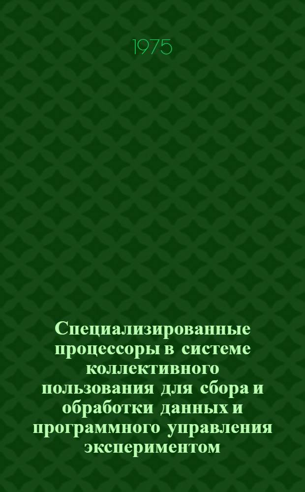 Специализированные процессоры в системе коллективного пользования для сбора и обработки данных и программного управления экспериментом : Автореф. дис. на соиск. учен. степени канд. техн. наук : (05.11.16)