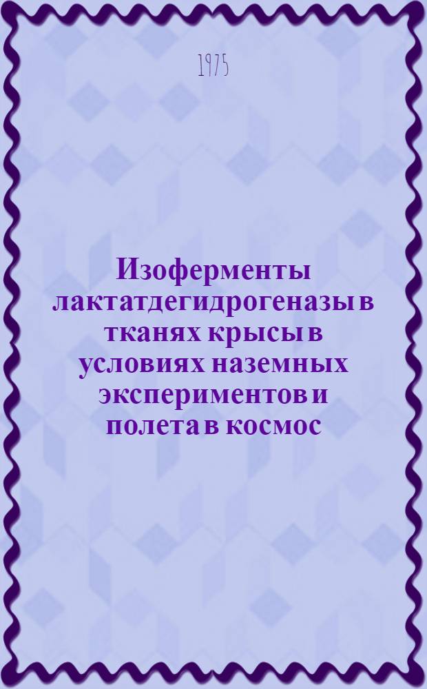 Изоферменты лактатдегидрогеназы в тканях крысы в условиях наземных экспериментов и полета в космос : Автореф. дис. на соиск. учен. степени к. б. н
