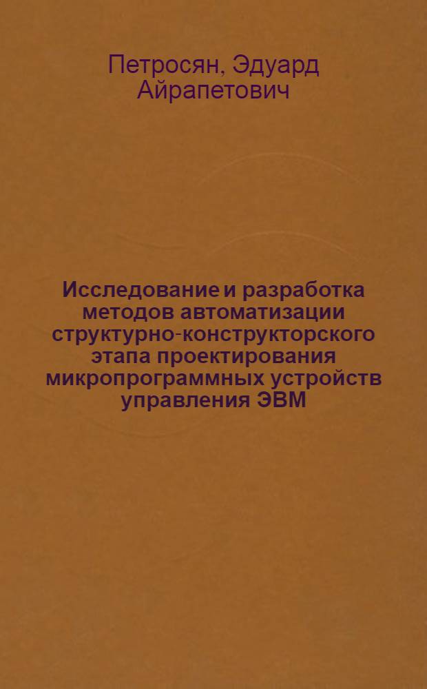 Исследование и разработка методов автоматизации структурно-конструкторского этапа проектирования микропрограммных устройств управления ЭВМ : Автореф. дис. на соиск. учен. степени к. т. н