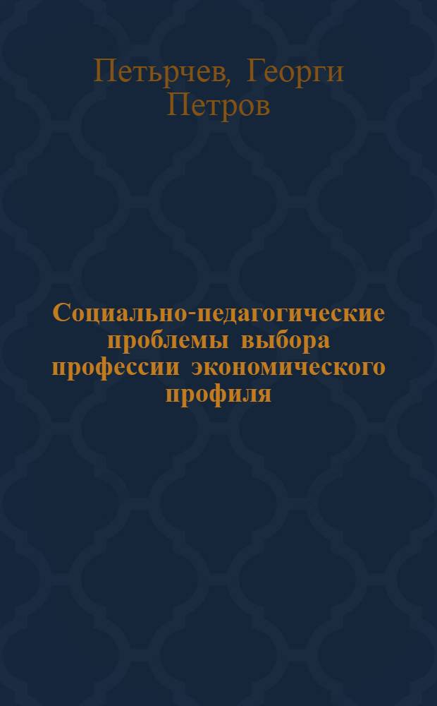 Социально-педагогические проблемы выбора профессии экономического профиля : (На материале экон. техникумов Нар. Республики Болгарии) : Автореф. дис. на соиск. учен. степени канд. пед. наук : (13.00.01)