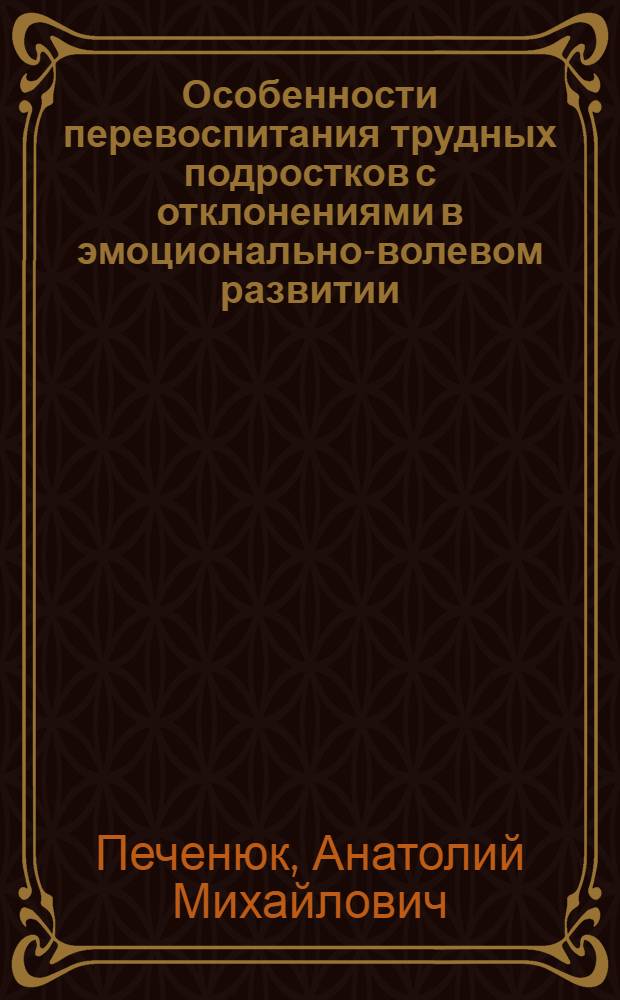 Особенности перевоспитания трудных подростков с отклонениями в эмоционально-волевом развитии : Автореф. дис. на соиск. учен. степени канд. пед. наук : (13.00.01)