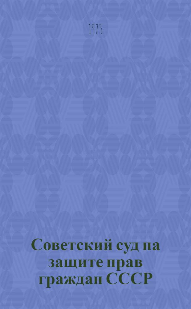 Советский суд на защите прав граждан СССР : (Материал в помощь лектору)