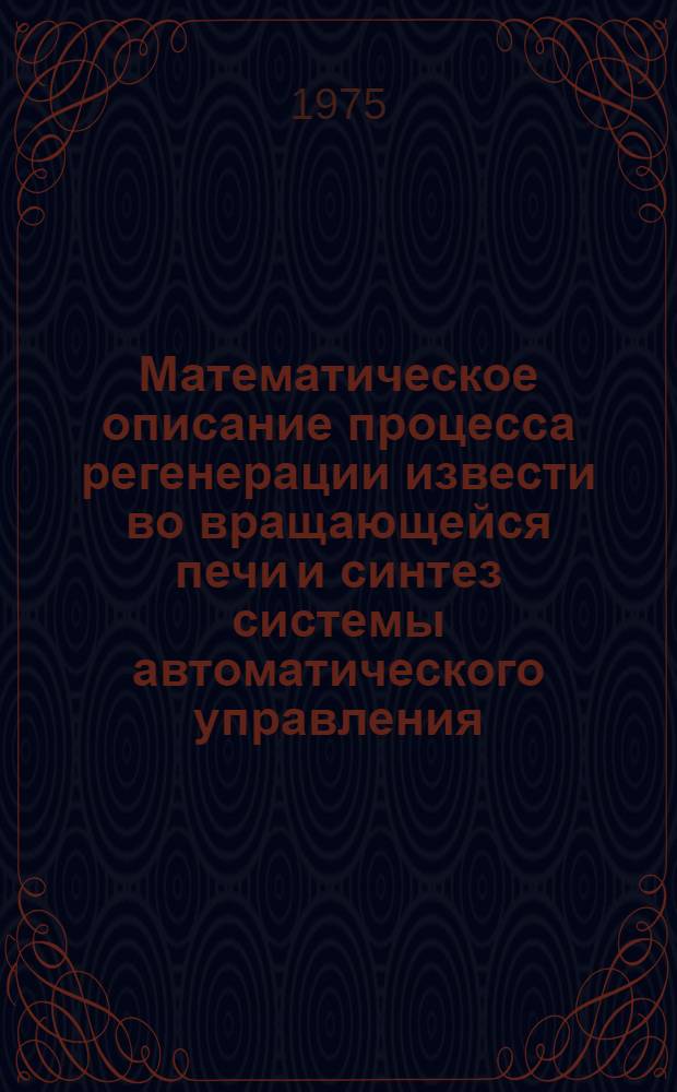 Математическое описание процесса регенерации извести во вращающейся печи и синтез системы автоматического управления : Автореф. дис. на соиск. учен. степени канд. техн. наук : (05.21.02)