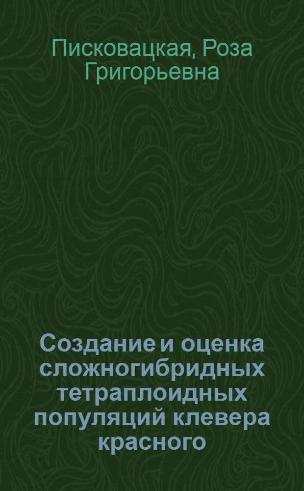 Создание и оценка сложногибридных тетраплоидных популяций клевера красного : Автореф. дис. на соиск. учен. степени канд. с.-х. наук : (06.01.05)