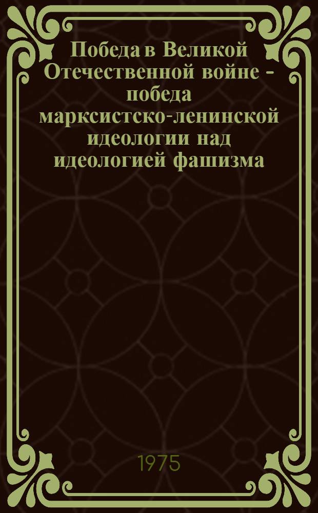 Победа в Великой Отечественной войне - победа марксистско-ленинской идеологии над идеологией фашизма : (К 30-летию победы над фашизмом) [Сборник статей]. Ч. 1
