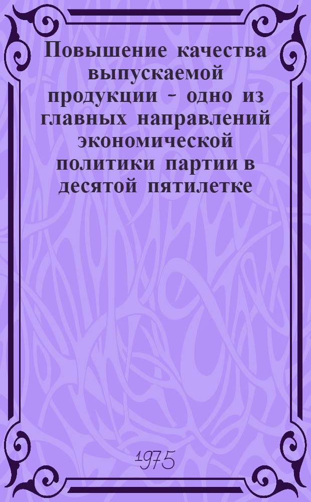 Повышение качества выпускаемой продукции - одно из главных направлений экономической политики партии в десятой пятилетке : Тезисы докл. обл. науч.-практ. конф