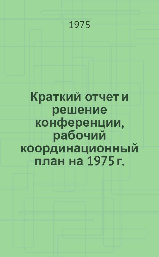 Краткий отчет и решение конференции, рабочий координационный план на 1975 г.