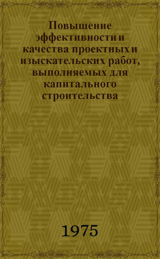Повышение эффективности и качества проектных и изыскательских работ, выполняемых для капитального строительства : Рекомендации общегор. семинара парт. и хоз. руководителей проектных, науч.-исслед. ин-тов и изыскательских организаций Ленинграда, работающих в обл. капит. стр-ва