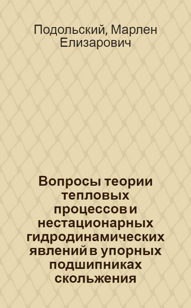 Вопросы теории тепловых процессов и нестационарных гидродинамических явлений в упорных подшипниках скольжения : Автореф. дис. на соиск. учен. степени д-ра техн. наук : (05.02.02)