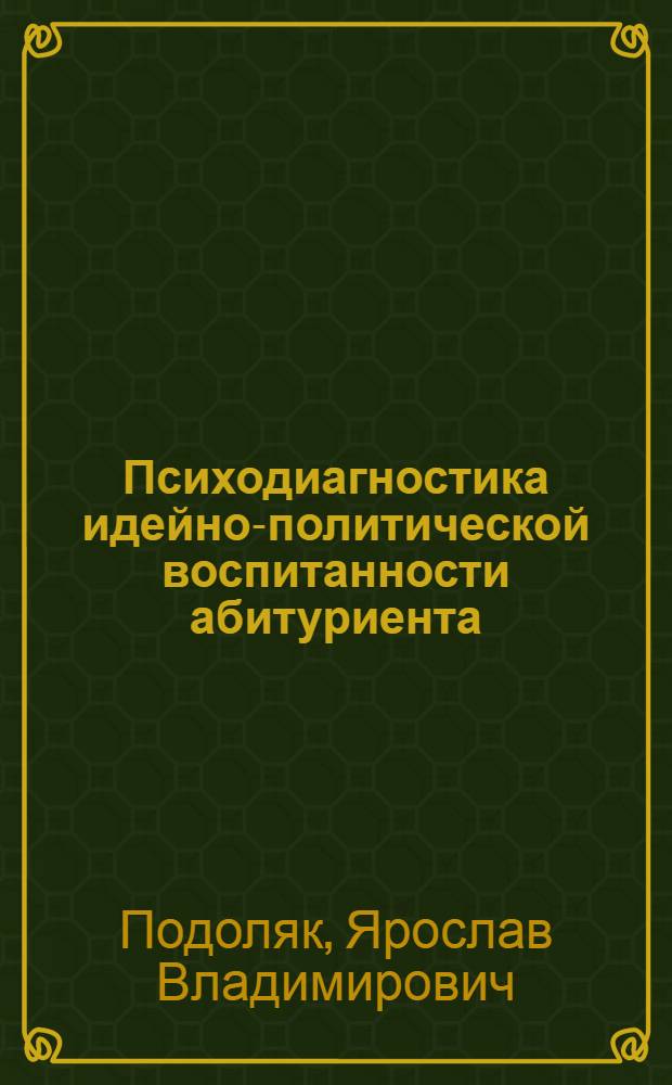 Психодиагностика идейно-политической воспитанности абитуриента : Метод. пособие