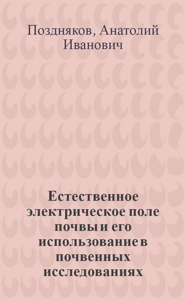 Естественное электрическое поле почвы и его использование в почвенных исследованиях : Автореф. дис. на соиск. учен. степени канд. биол. наук : (06.01.03)