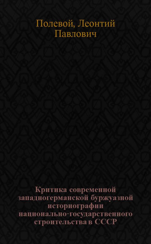 Критика современной западногерманской буржуазной историографии национально-государственного строительства в СССР : Автореф. дис. на соиск. учен. степени канд. ист. наук : (07.00.02)