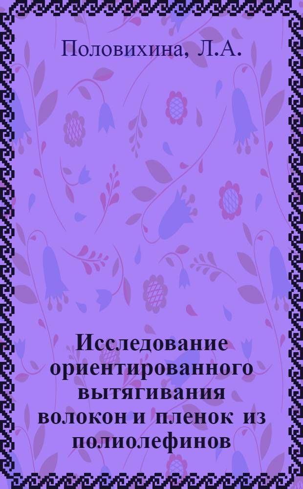 Исследование ориентированного вытягивания волокон и пленок из полиолефинов : Автореф. дис. на соиск. учен. степени канд. хим. наук : (02.00.04)