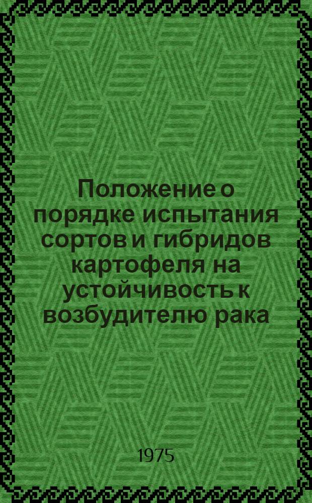 Положение о порядке испытания сортов и гибридов картофеля на устойчивость к возбудителю рака : Утв. 21/IV 1974 г