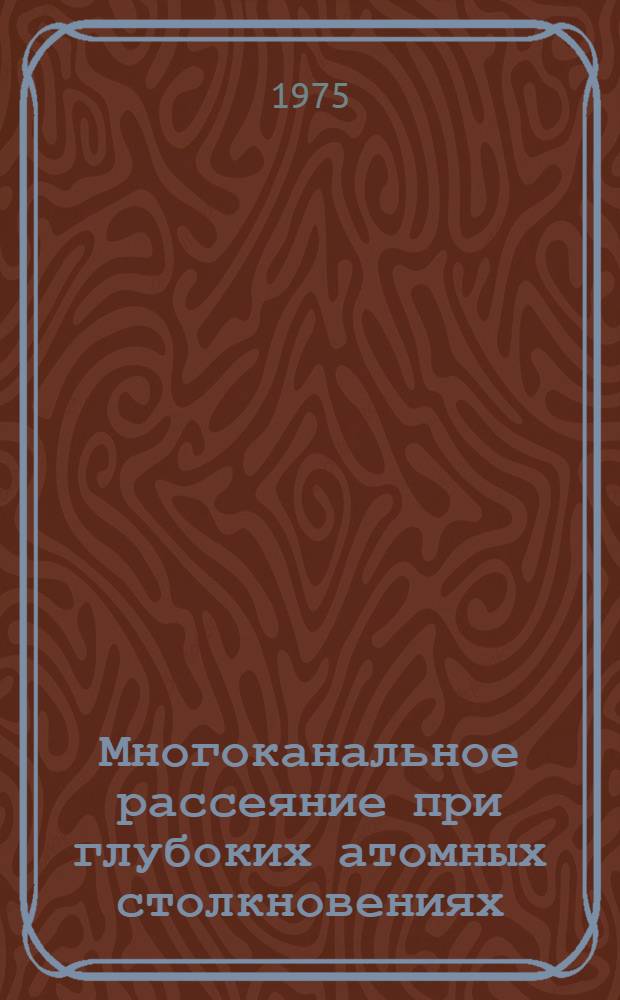 Многоканальное рассеяние при глубоких атомных столкновениях : Автореф. дис. на соиск. учен. степени канд. физ.-мат. наук : (01.04.04)
