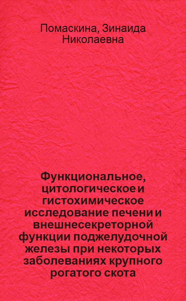 Функциональное, цитологическое и гистохимическое исследование печени и внешнесекреторной функции поджелудочной железы при некоторых заболеваниях крупного рогатого скота : Автореф. дис. на соиск. учен. степени д-ра вет. наук : (16.00.01)