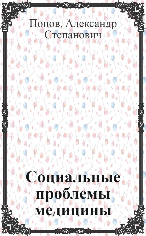 Социальные проблемы медицины : Лекция для слушателей..
