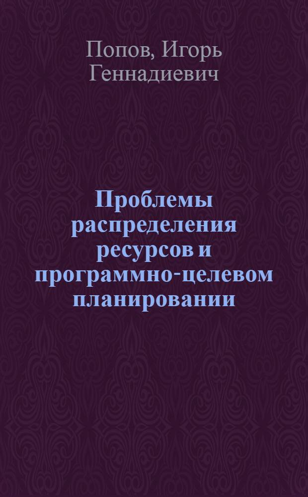 Проблемы распределения ресурсов и программно-целевом планировании : Автореф. дис. на соиск. учен. степени канд. экон. наук : (08.00.13)