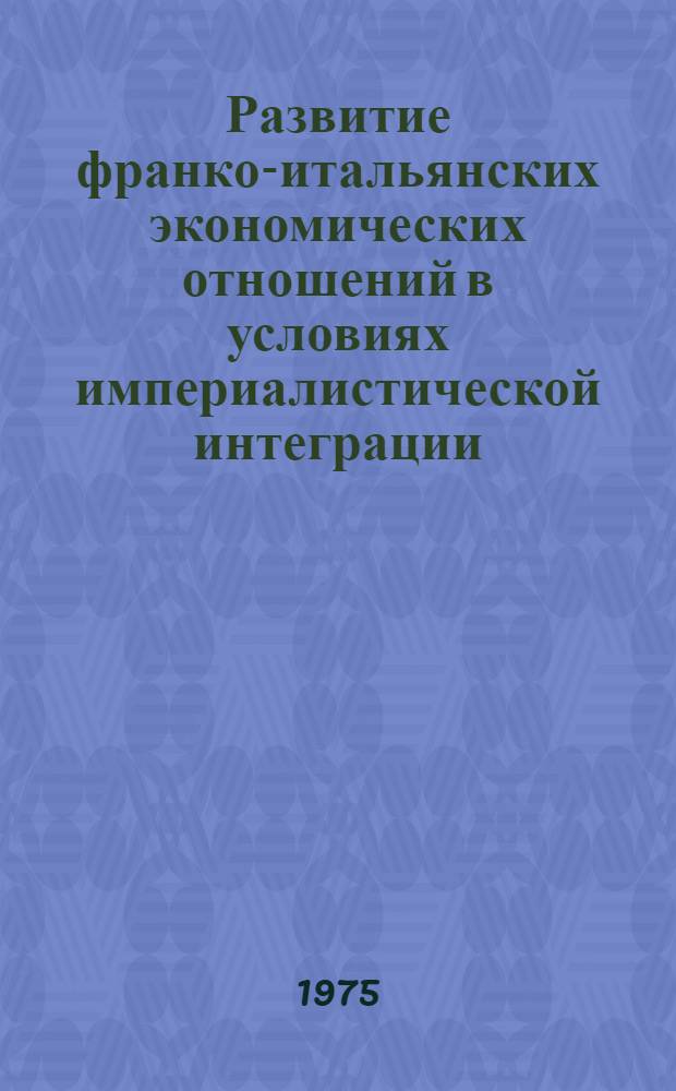 Развитие франко-итальянских экономических отношений в условиях империалистической интеграции : Автореф. дис. на соиск. учен. степени канд. экон. наук : (08.00.16)
