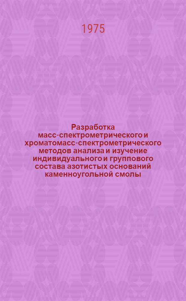 Разработка масс-спектрометрического и хроматомасс-спектрометрического методов анализа и изучение индивидуального и группового состава азотистых оснований каменноугольной смолы, нефти и нефтепродуктов : Автореф. дис. на соиск. учен. степени канд. хим. наук : (05.17.07)