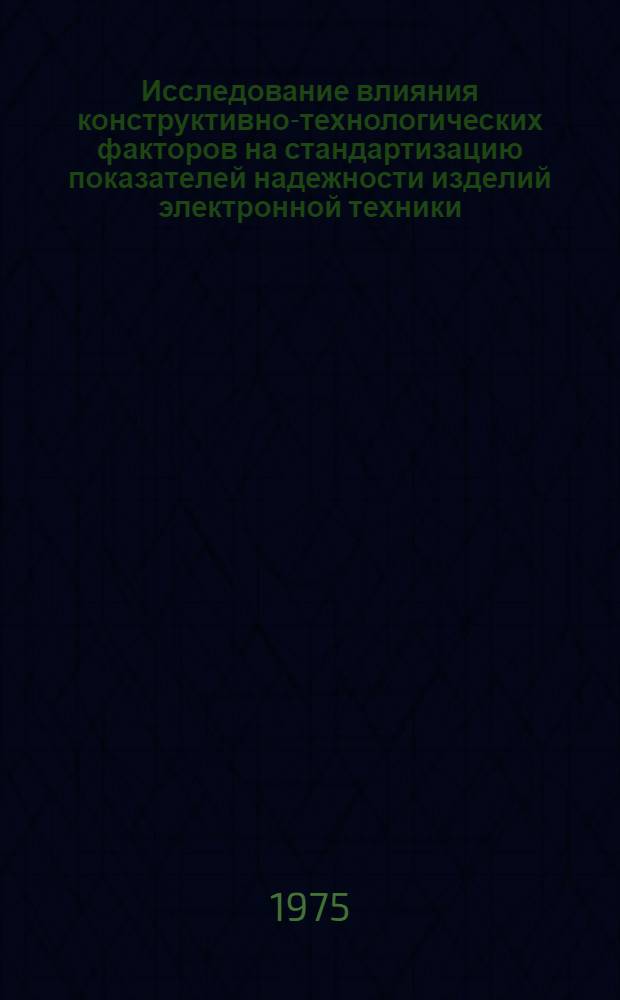 Исследование влияния конструктивно-технологических факторов на стандартизацию показателей надежности изделий электронной техники : Автореф. дис. на соиск. учен. степени к. т. н