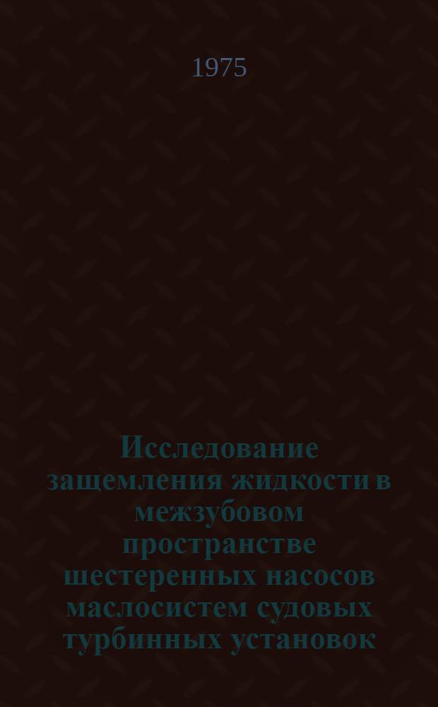 Исследование защемления жидкости в межзубовом пространстве шестеренных насосов маслосистем судовых турбинных установок : Автореф. дис. на соиск. учен. степени канд. техн. наук : (05.08.05)