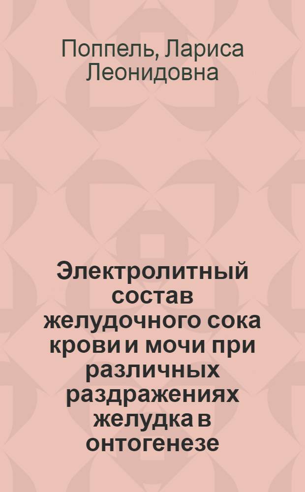 Электролитный состав желудочного сока крови и мочи при различных раздражениях желудка в онтогенезе : Автореф. дис. на соиск. учен. степени к. б. н