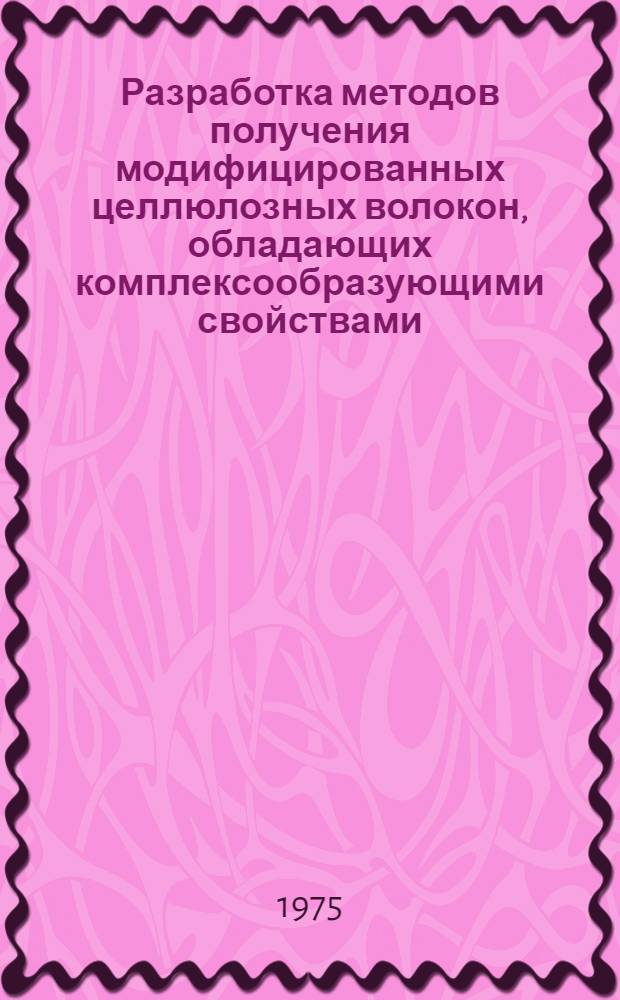 Разработка методов получения модифицированных целлюлозных волокон, обладающих комплексообразующими свойствами : Автореф. дис. на соиск. учен. степени канд. техн. наук : (05.17.15)