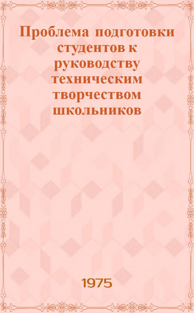 Проблема подготовки студентов к руководству техническим творчеством школьников : (На материале студенч. конструкт. бюро пед. ин-та) : Автореф. дис. на соиск. учен. степени канд. пед. наук : (13.00.02)