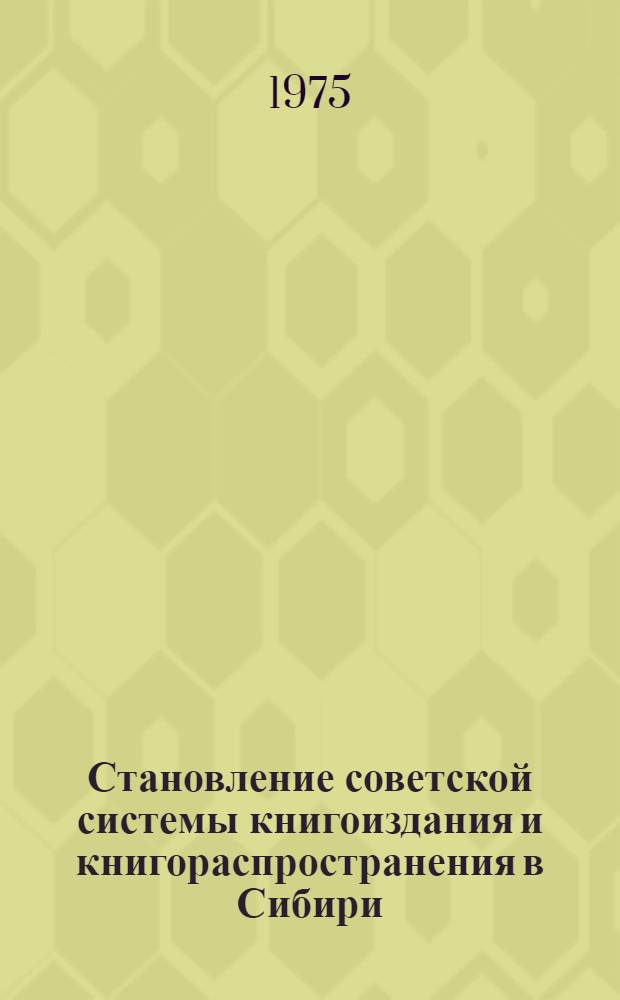 Становление советской системы книгоиздания и книгораспространения в Сибири : (Конец 1919 г. - 1923 г.) : Автореф. дис. на соиск. учен. степени канд. ист. наук : (07.00.02)