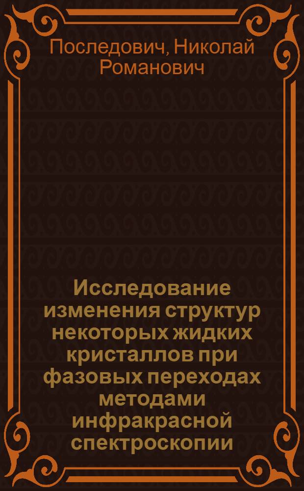 Исследование изменения структур некоторых жидких кристаллов при фазовых переходах методами инфракрасной спектроскопии : Автореф. дис. на соиск. учен. степени канд. физ.-мат. наук : (01.04.05)