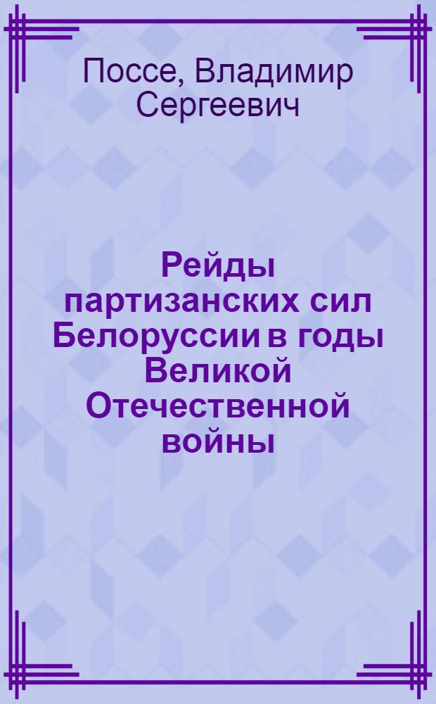 Рейды партизанских сил Белоруссии в годы Великой Отечественной войны : (Материал в помощь лектору)