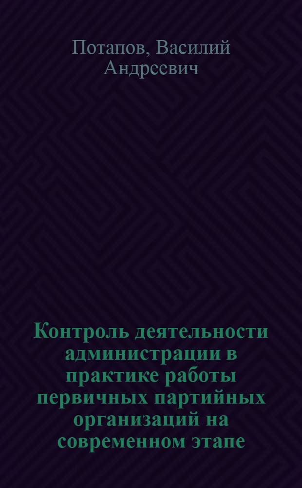 Контроль деятельности администрации в практике работы первичных партийных организаций на современном этапе : Автореф. дис. на соиск. учен. степени канд. ист. наук : (07.00.01)