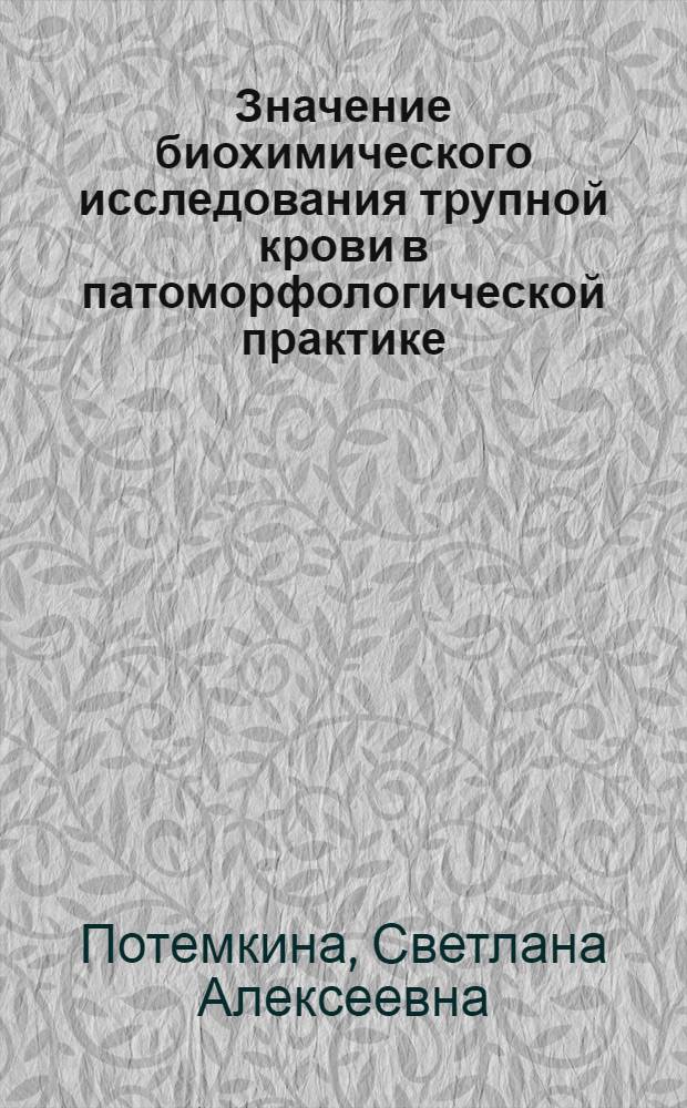 Значение биохимического исследования трупной крови в патоморфологической практике : Автореф. дис. на соиск. учен. степени канд. биол. наук : (14.00.15)