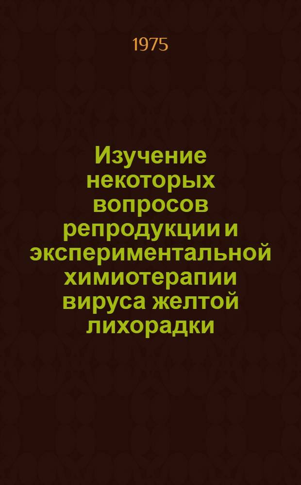 Изучение некоторых вопросов репродукции и экспериментальной химиотерапии вируса желтой лихорадки (штамм 17Д) : Автореф. дис. на соиск. учен. степени к. б. н