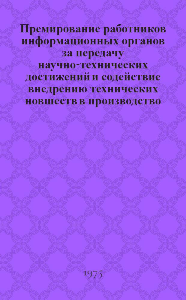 Премирование работников информационных органов за передачу научно-технических достижений и содействие внедрению технических новшеств в производство : (Метод. письмо)