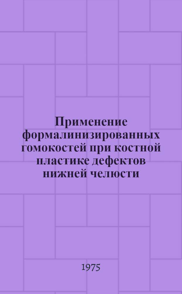 Применение формалинизированных гомокостей при костной пластике дефектов нижней челюсти : Метод. рекомендации