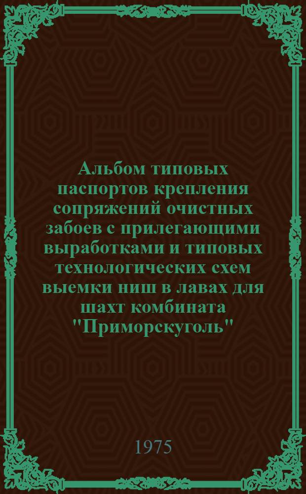 Альбом типовых паспортов крепления сопряжений очистных забоев с прилегающими выработками и типовых технологических схем выемки ниш в лавах для шахт комбината "Приморскуголь"
