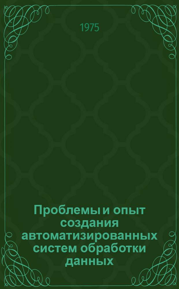 Проблемы и опыт создания автоматизированных систем обработки данных : Сборник