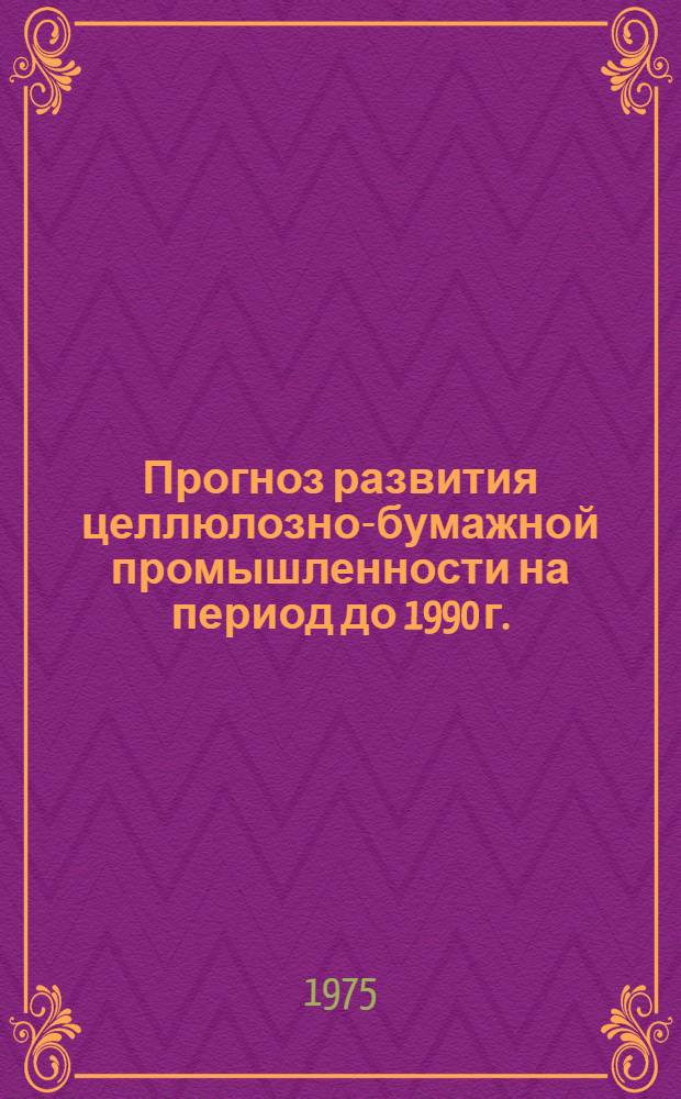 Прогноз развития целлюлозно-бумажной промышленности на период до 1990 г.