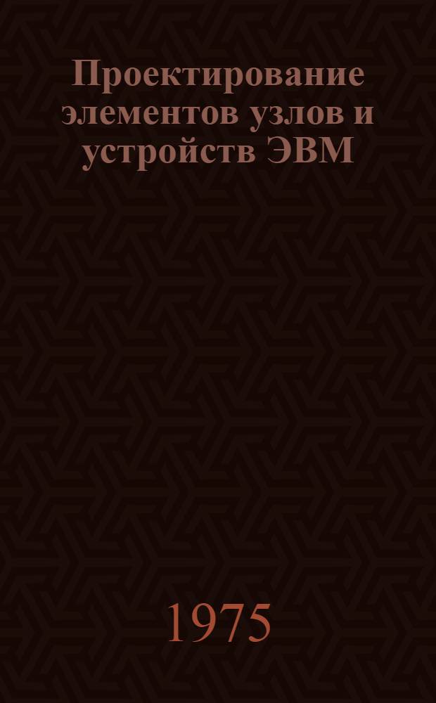 Проектирование элементов узлов и устройств ЭВМ