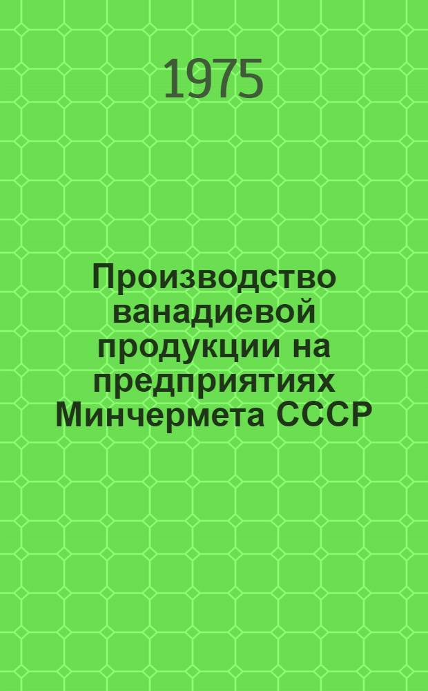 Производство ванадиевой продукции на предприятиях Минчермета СССР