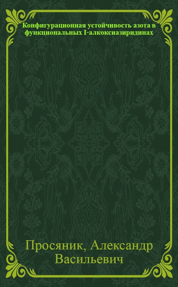 Конфигурационная устойчивость азота в функциональных I-алкоксиазиридинах : Автореф. дис. на соиск. учен. степени канд. хим. наук : (02.00.03)