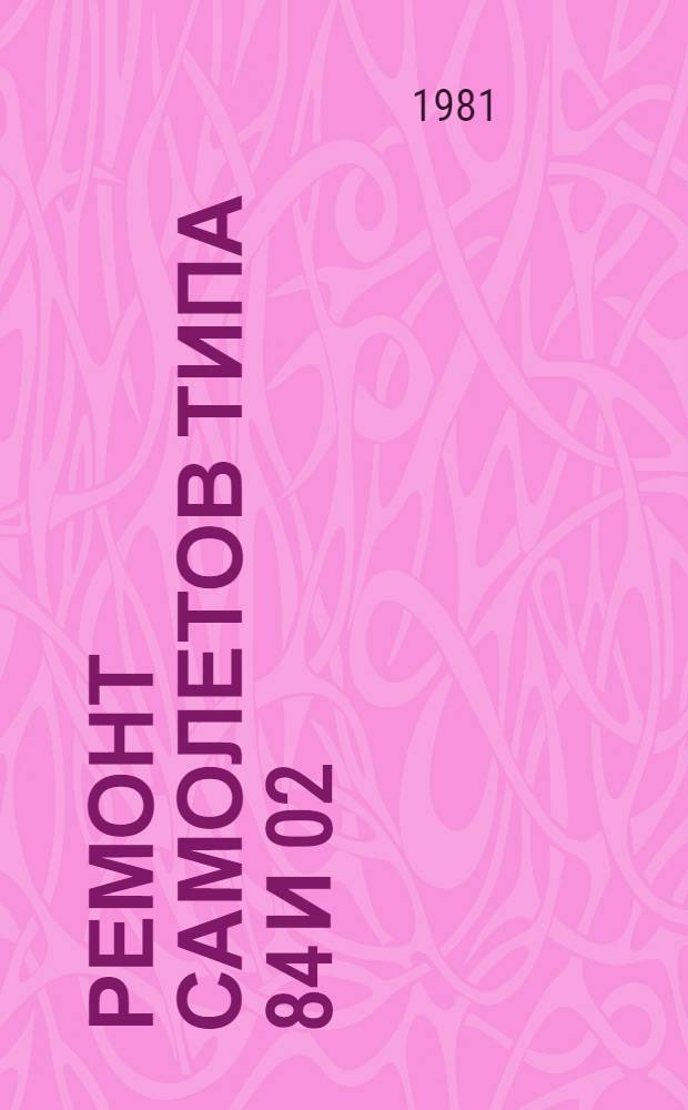 Ремонт самолетов типа 84 и 02 : [Учеб. пособие для личного состава ВВС В 14 кн. Кн. 3-. Кн. 6 : Ремонт планера