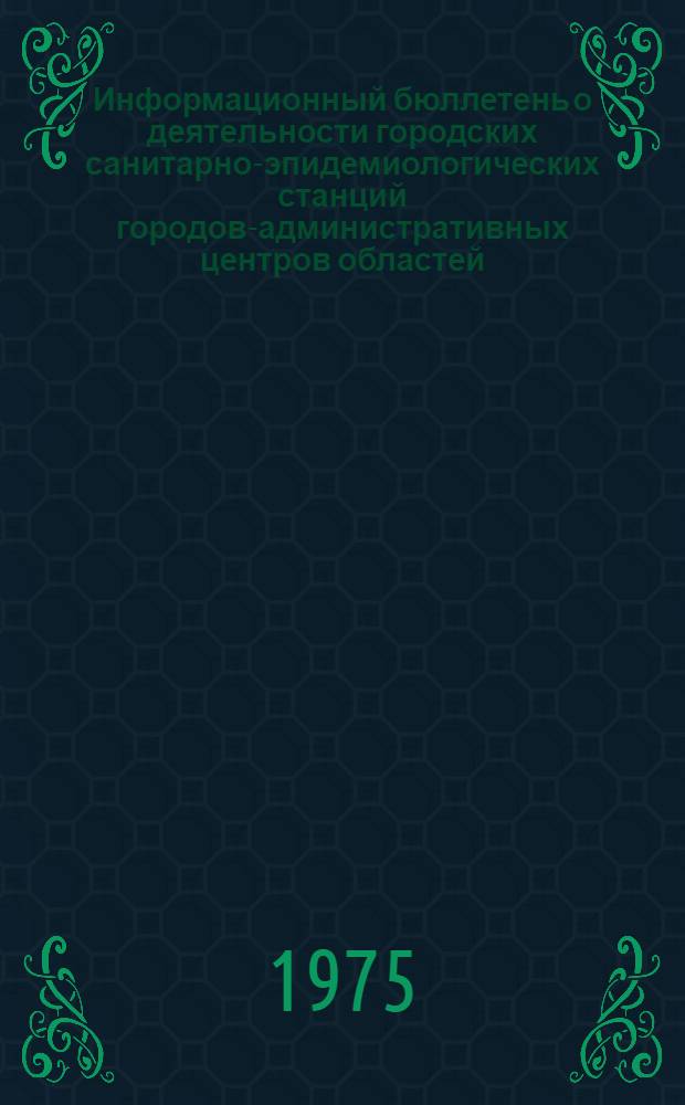 Информационный бюллетень о деятельности городских санитарно-эпидемиологических станций городов-административных центров областей, краев, АССР по данным годовых статистических отчетов (ф. 36) за 1974 год : Ч. 1-. Ч. 1 : [Сеть, штаты и основные показатели работы городских санитарно-эпидемиологических станций городов-административных центров областей, краев, АССР (ф. 36 за 1974 год)