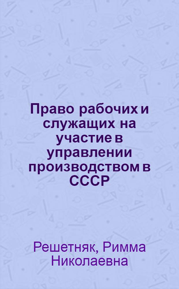 Право рабочих и служащих на участие в управлении производством в СССР : Автореф. дис. на соиск. учен. степени канд. юрид. наук : (12.00.05)